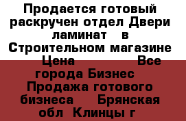 Продается готовый раскручен отдел Двери-ламинат,  в Строительном магазине.,  › Цена ­ 380 000 - Все города Бизнес » Продажа готового бизнеса   . Брянская обл.,Клинцы г.